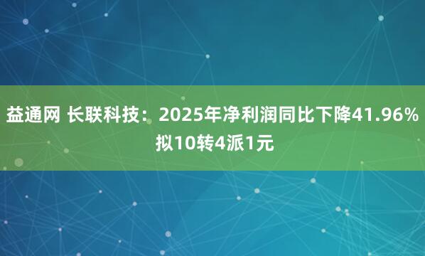 益通网 长联科技：2025年净利润同比下降41.96% 拟10转4派1元